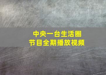 中央一台生活圈节目全期播放视频