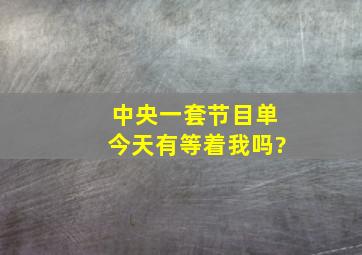 中央一套节目单今天有等着我吗?