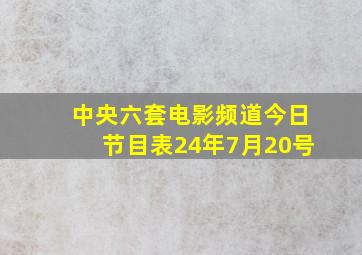 中央六套电影频道今日节目表24年7月20号