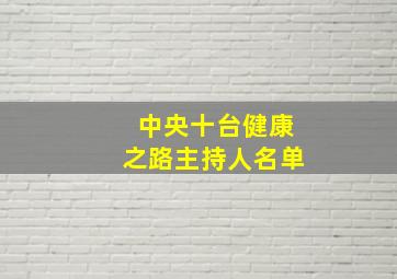 中央十台健康之路主持人名单