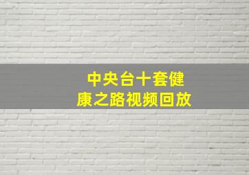 中央台十套健康之路视频回放