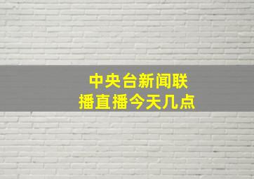 中央台新闻联播直播今天几点