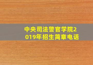 中央司法警官学院2019年招生简章电话