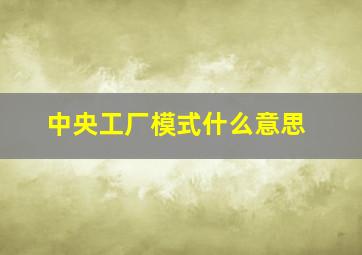 中央工厂模式什么意思