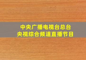 中央广播电视台总台央视综合频道直播节目