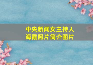 中央新闻女主持人海霞照片简介图片