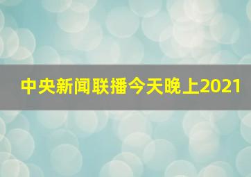 中央新闻联播今天晚上2021