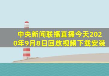 中央新闻联播直播今天2020年9月8日回放视频下载安装