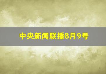 中央新闻联播8月9号