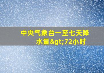 中央气象台一至七天降水量>72小时