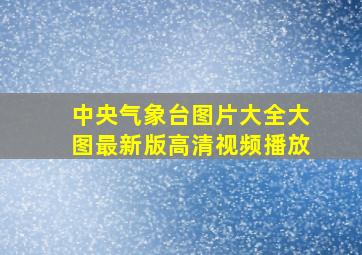 中央气象台图片大全大图最新版高清视频播放