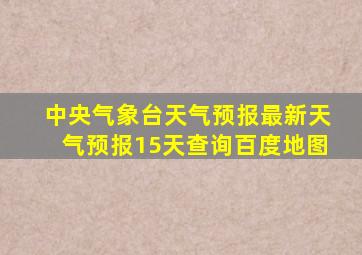 中央气象台天气预报最新天气预报15天查询百度地图