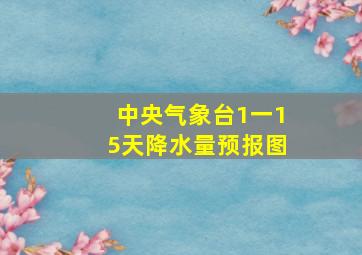 中央气象台1一15天降水量预报图