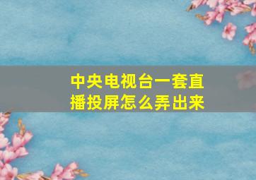 中央电视台一套直播投屏怎么弄出来