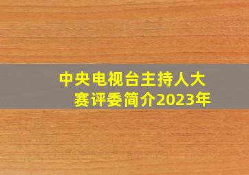 中央电视台主持人大赛评委简介2023年