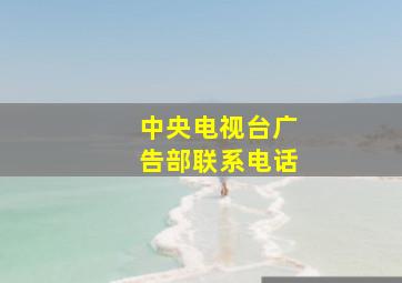 中央电视台广告部联系电话