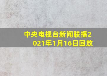 中央电视台新闻联播2021年1月16日回放