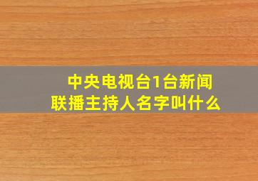 中央电视台1台新闻联播主持人名字叫什么