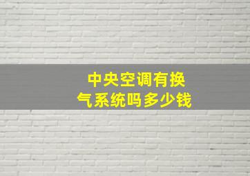 中央空调有换气系统吗多少钱