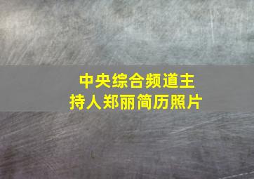 中央综合频道主持人郑丽简历照片