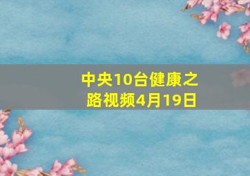 中央10台健康之路视频4月19日