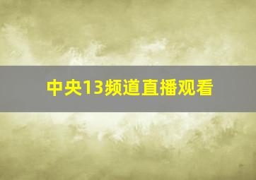 中央13频道直播观看