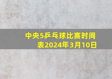 中央5乒乓球比赛时间表2024年3月10日