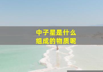 中子星是什么组成的物质呢