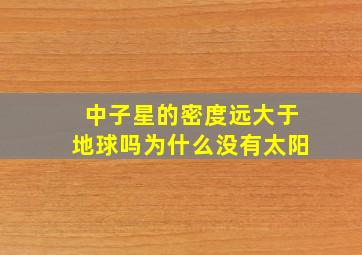 中子星的密度远大于地球吗为什么没有太阳