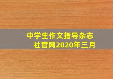 中学生作文指导杂志社官网2020年三月