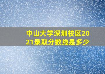 中山大学深圳校区2021录取分数线是多少