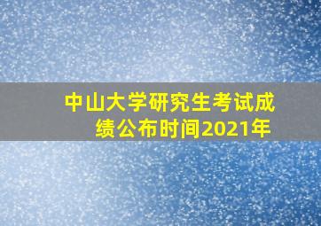 中山大学研究生考试成绩公布时间2021年