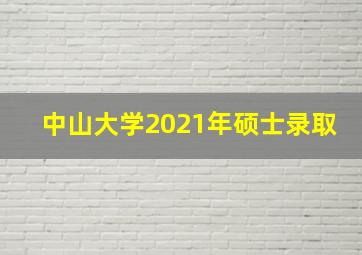 中山大学2021年硕士录取