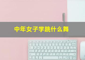 中年女子学跳什么舞