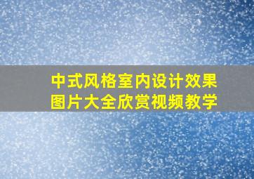 中式风格室内设计效果图片大全欣赏视频教学