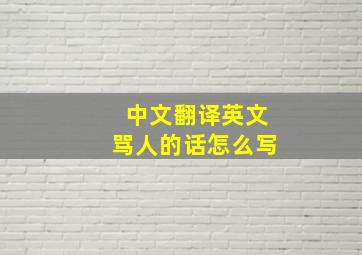 中文翻译英文骂人的话怎么写