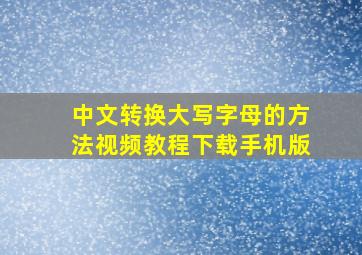 中文转换大写字母的方法视频教程下载手机版