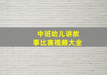 中班幼儿讲故事比赛视频大全