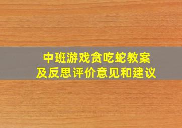 中班游戏贪吃蛇教案及反思评价意见和建议