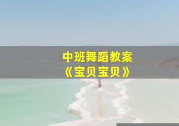 中班舞蹈教案《宝贝宝贝》