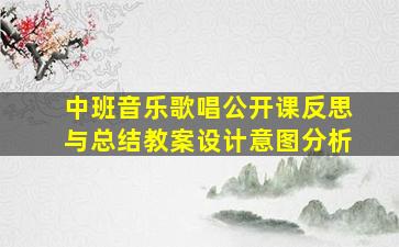 中班音乐歌唱公开课反思与总结教案设计意图分析