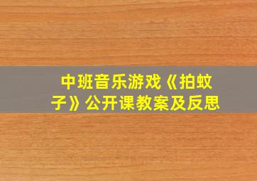 中班音乐游戏《拍蚊子》公开课教案及反思