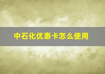 中石化优惠卡怎么使用