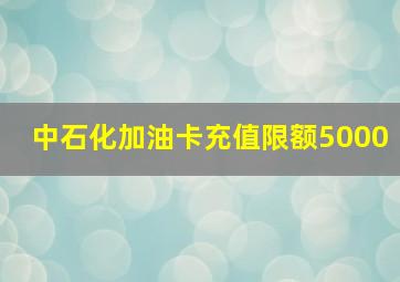 中石化加油卡充值限额5000