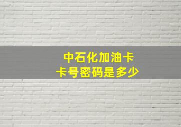 中石化加油卡卡号密码是多少