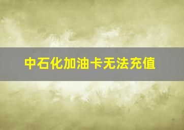 中石化加油卡无法充值