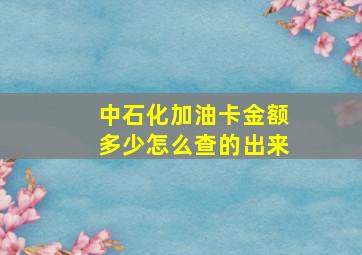 中石化加油卡金额多少怎么查的出来