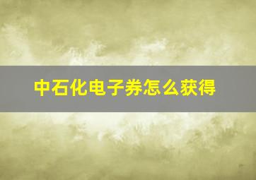 中石化电子券怎么获得