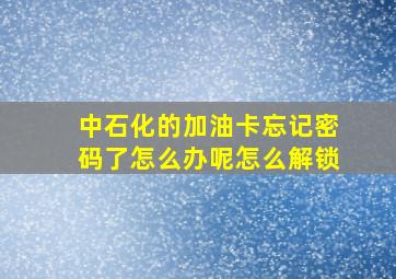 中石化的加油卡忘记密码了怎么办呢怎么解锁