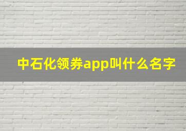 中石化领券app叫什么名字